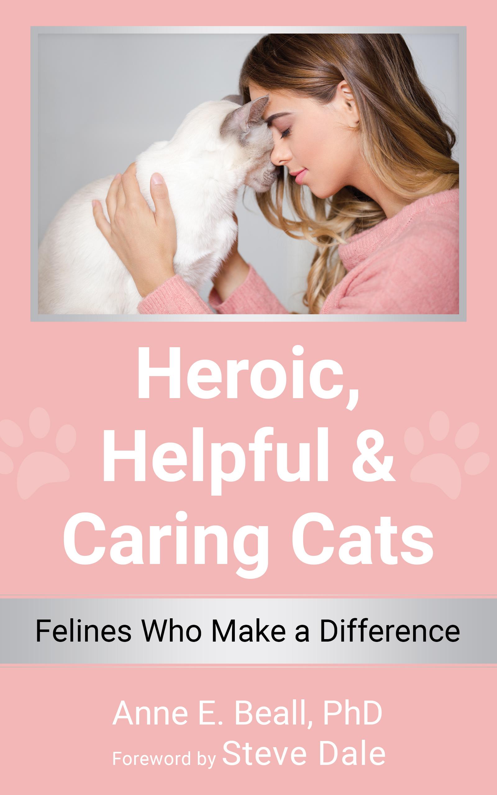 Book cover of Heroic, Helpful & Caring Cats: Felines Who Make a Difference by annebeall