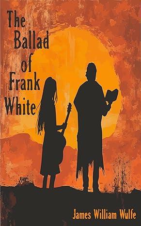 Book cover of The Ballad of Frank White by James William Wulfe