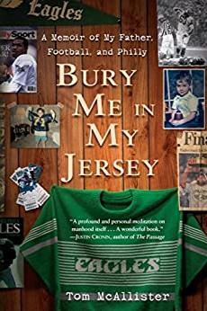 Book cover of Bury Me in My Jersey: A Memoir of My Father, Football, and Philly by Tom McAllister