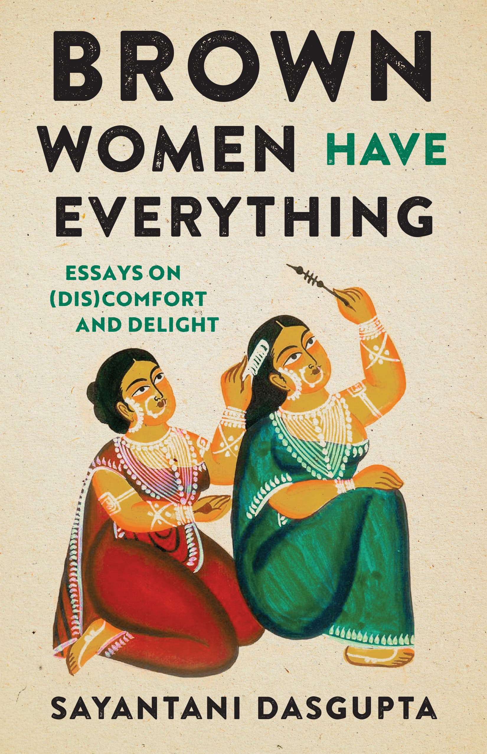 Book cover of Brown Women Have Everything: Essays on (Dis)comfort & Delight by Sayantani Dasgupta