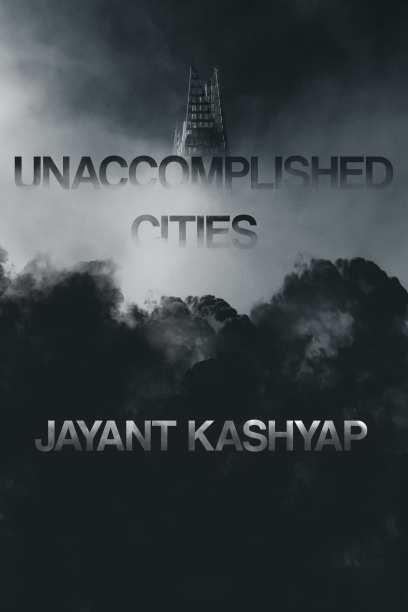 Book cover of Unaccomplished Cities by JAYANT KASHYAP