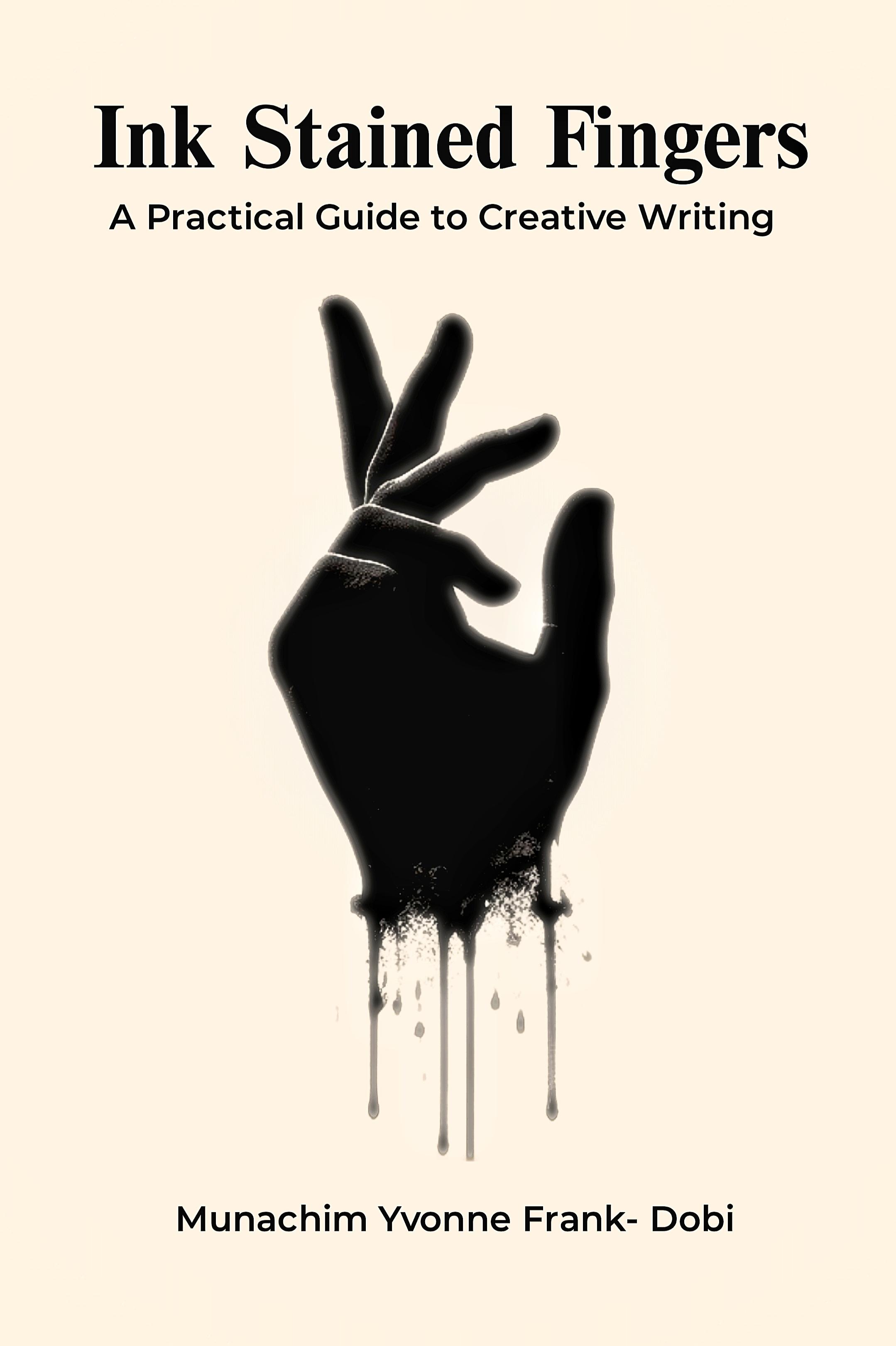 Book cover of Ink Stained Fingers (A Practical Guide To Creative Writing) by Munachim Frank-Dobi