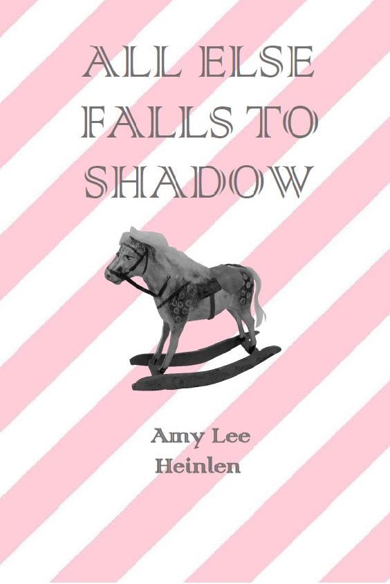 Book cover of All Else Falls to Shadow by Amy Lee Heinlen
