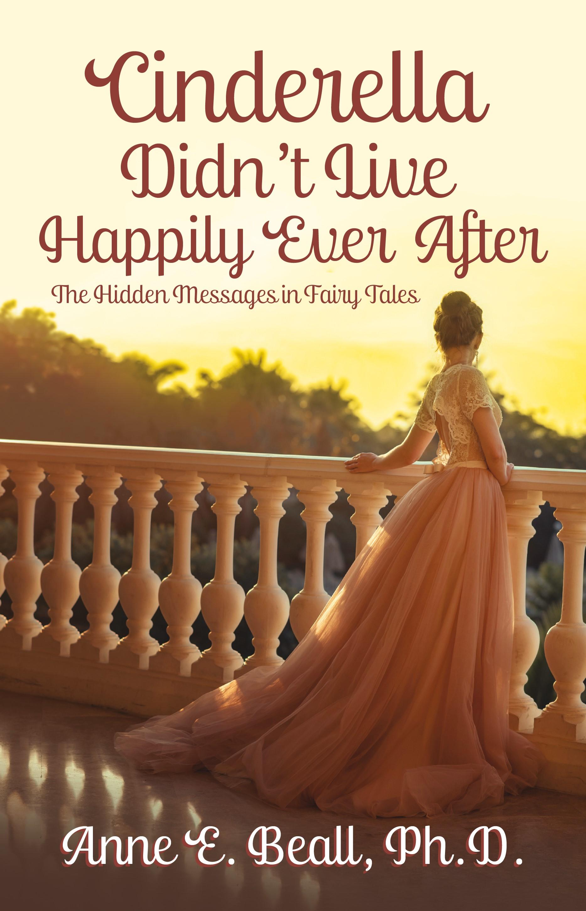 Book cover of Cinderella Didn't Live Happily Ever After: The Hidden Messages in Fairy Tales by annebeall