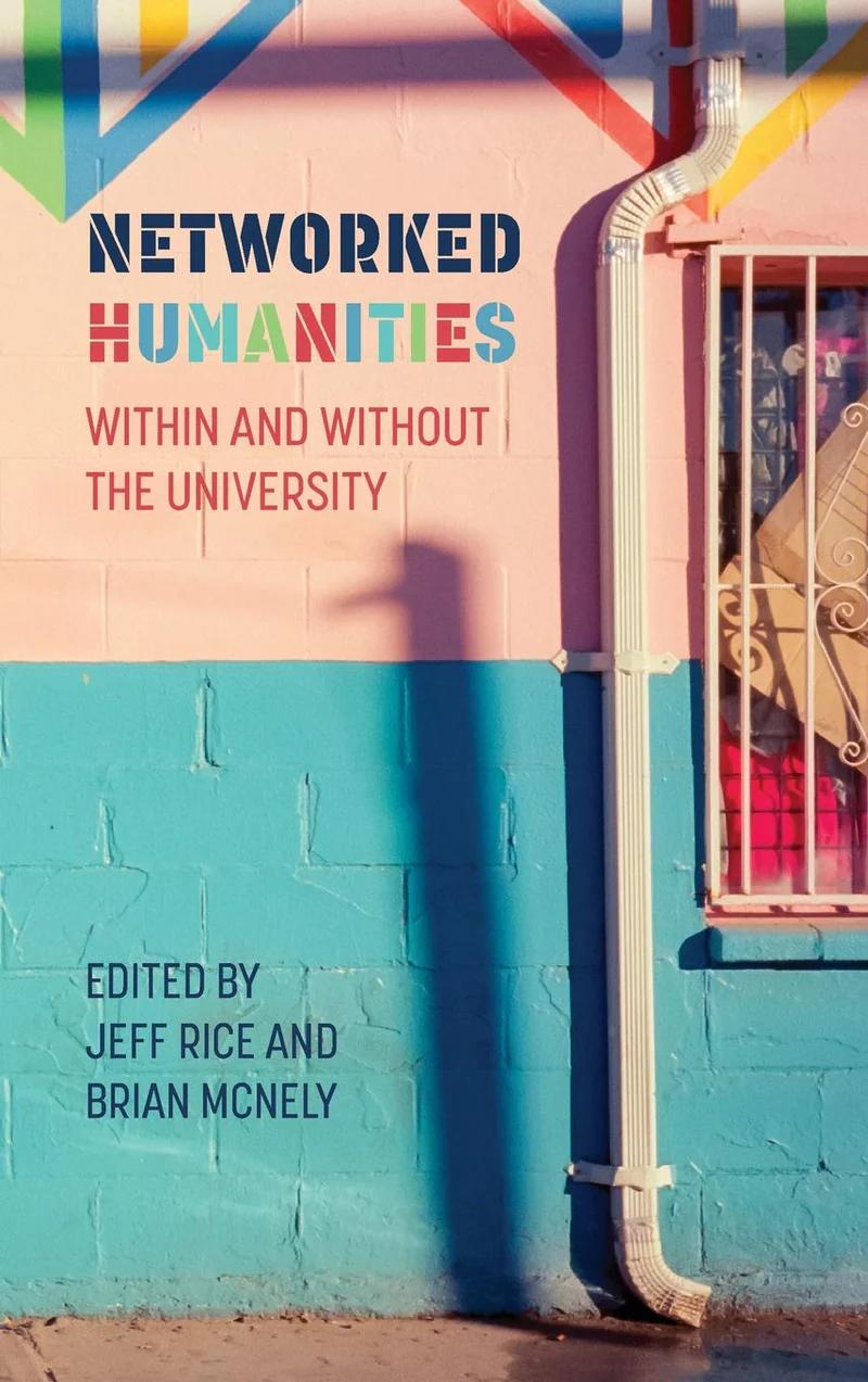 Book cover of Networked Humanities: Within and Without the University by Brian McNely