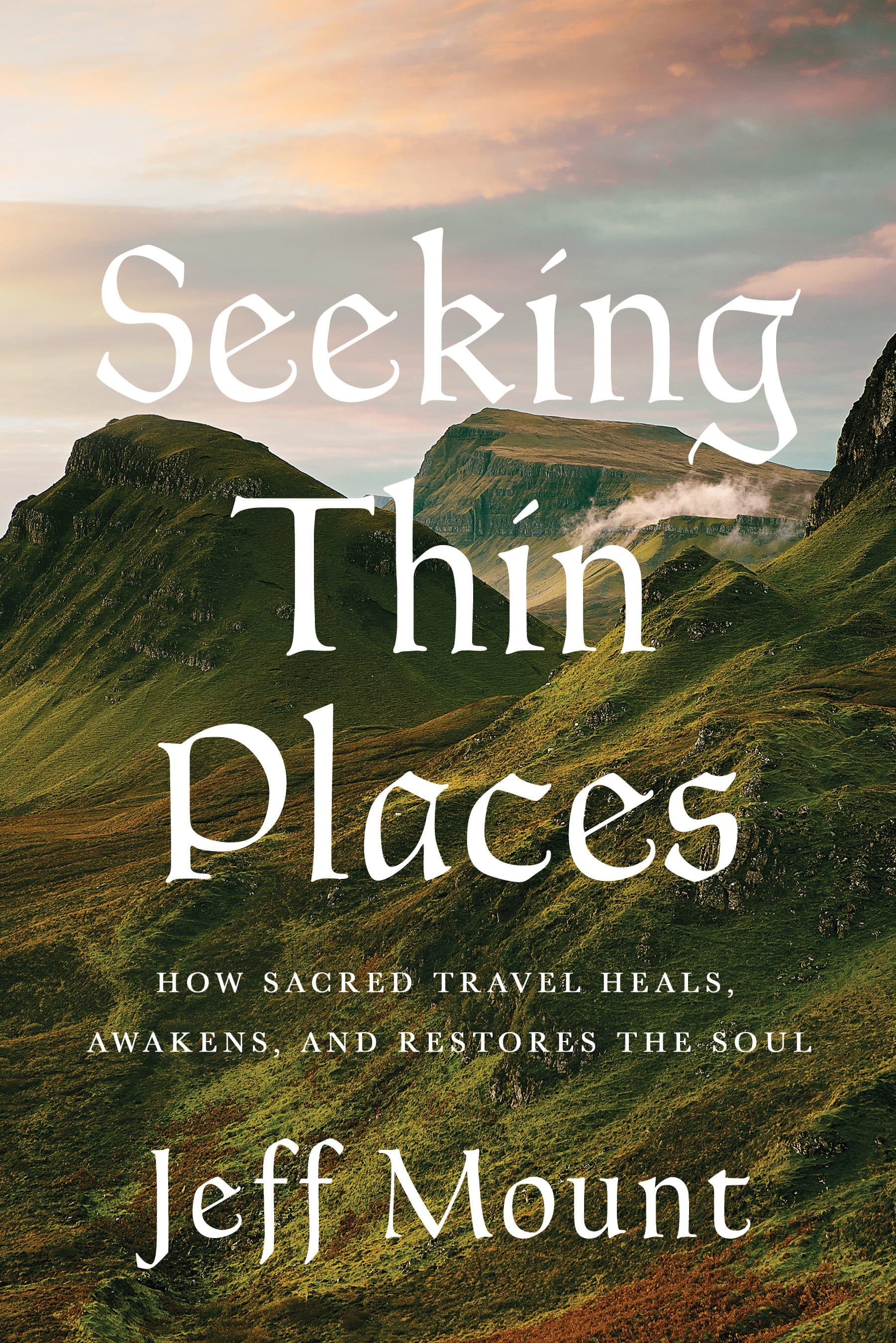 Book cover of Seeking Thin Places: How Sacred Travel Heals, Restores, and Awakens the Soul by Jeff Mount
