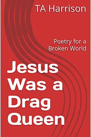 Book cover of Jesus Was a Drag Queen: Poetry for a Broken World by TA Harrison