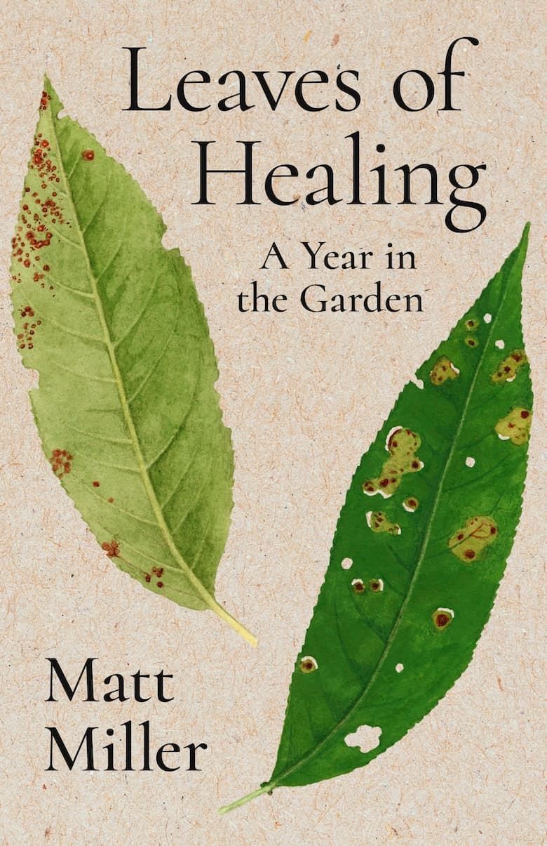 Book cover of Leaves of Healing: A Year in the Garden by Matt Miller