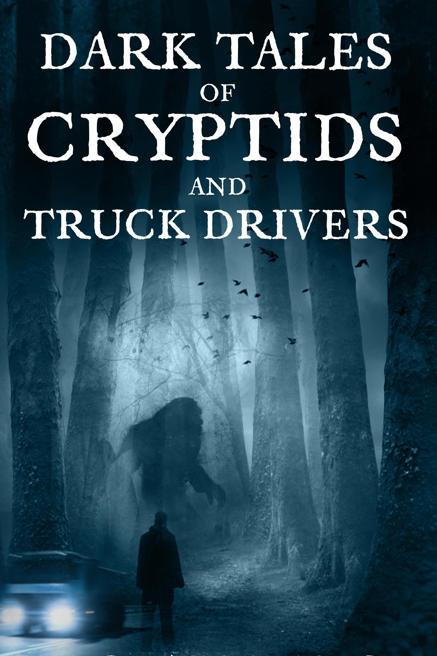 Book cover of Dark Tales of Cryptids and Truck Drivers by authormichaelkelso