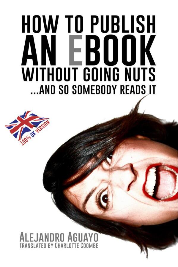 Book cover of How To Publish An Ebook Without Going Nuts... And So Somebody Reads It - by Alejando Aguayo by Charlie Coombe