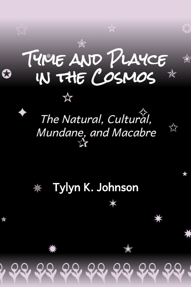 Book cover of Tyme and Playce in the Cosmos: The Natural, Cultural, Mundane, and Macabre by Tylyn K. Johnson (he/they)