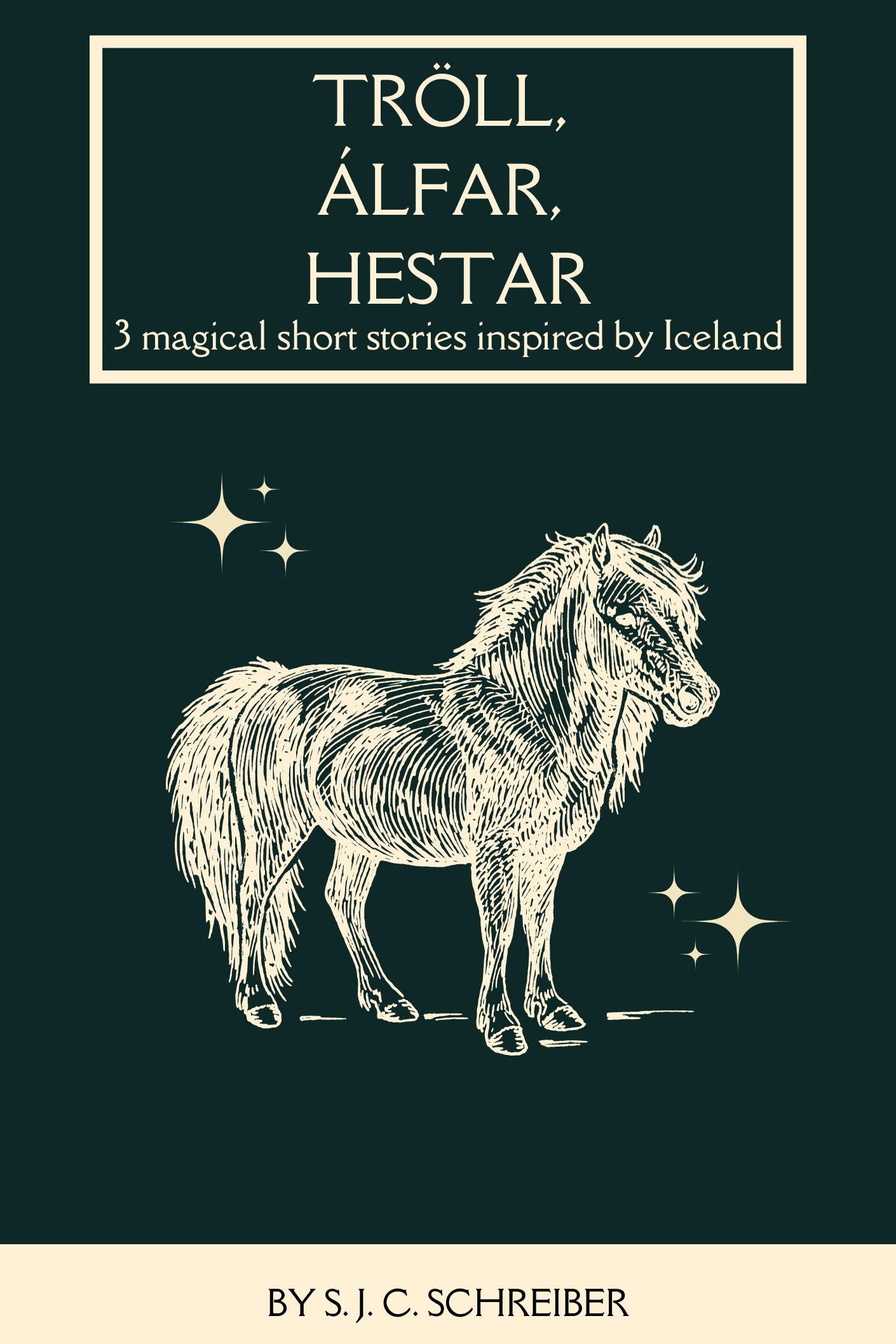 Book cover of Tröll, Álfar, Hestar: 3 Magical Short Stories Inspired by Iceland by S. J. C. Schreiber