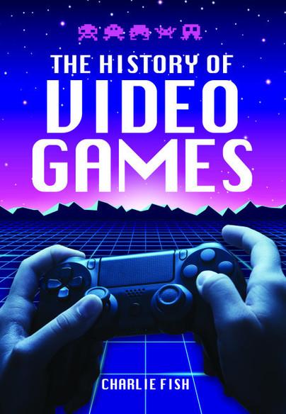 Book cover of The History of Video Games by Charlie Fish