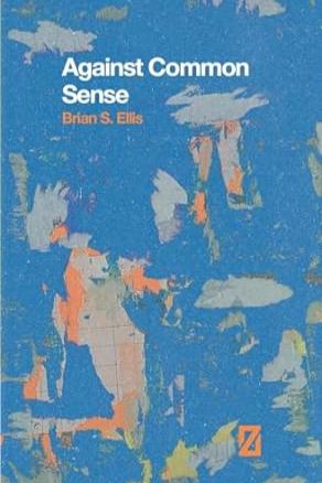 Book cover of Against Common Sense by brian-s-ellis