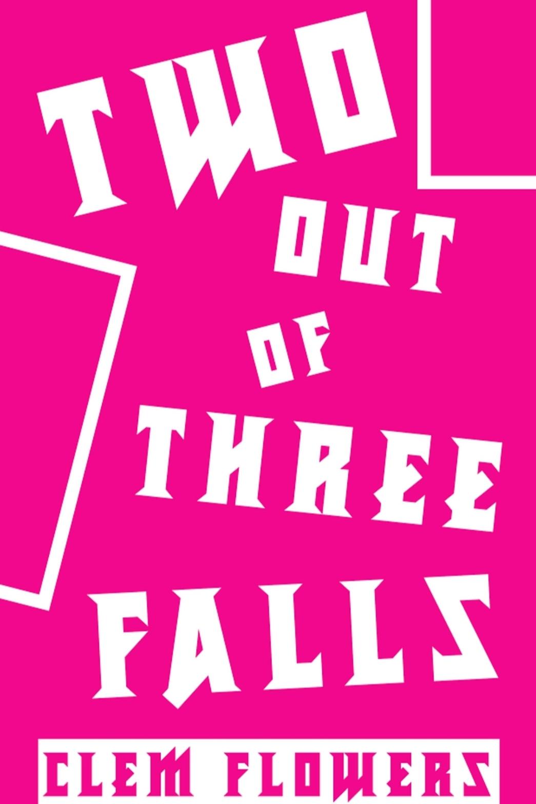 Book cover of TWO OUT OF THREE FALLS  by Clem Flowers