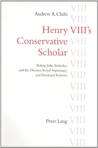 Book cover of Henry VIII’s Conservative Scholar: Bishop John Stokesley and the Divorce, Royal Supremacy and Doctrinal Reform by andrewchibi