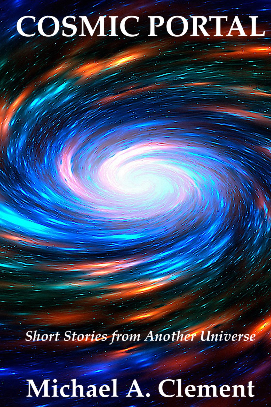 Book cover of Cosmic Portal: Short Stories From Another Universe by Michael A. Clement