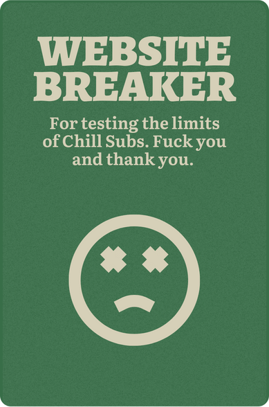 A special "Website Breaker" badge for everyone who tests the limits of our website. Fuck you and thank you.
