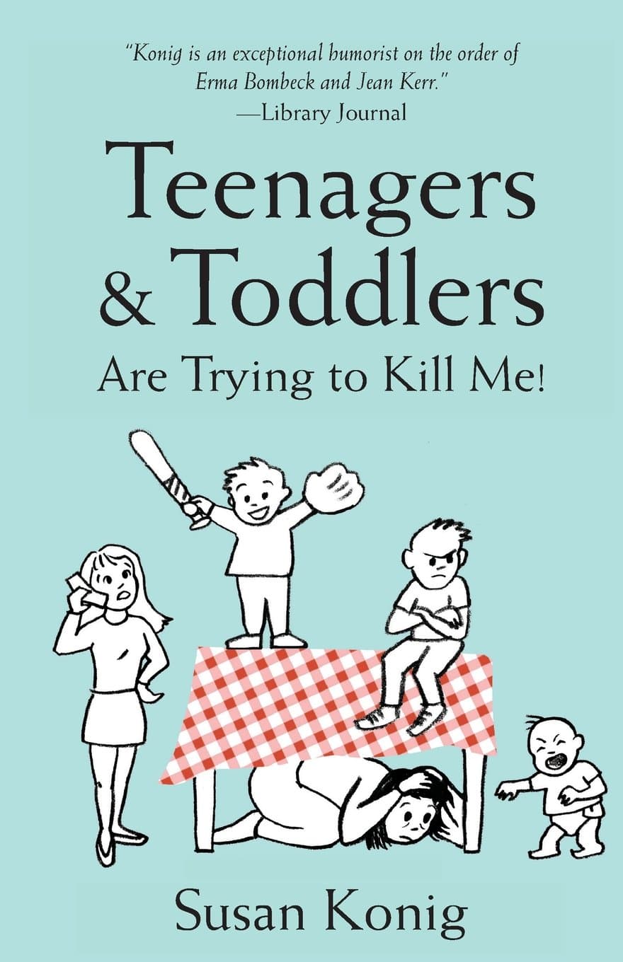 Book cover of Teenagers & Toddlers Are Trying to Kill Me by Susan Brady Konig