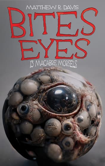 Book cover of Bites Eyes: 13 Macabre Morsels by Matthew R. Davis