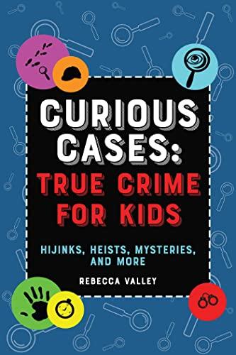 Book cover of Curious Cases: True Crime for Kids by Rebecca Valley 
