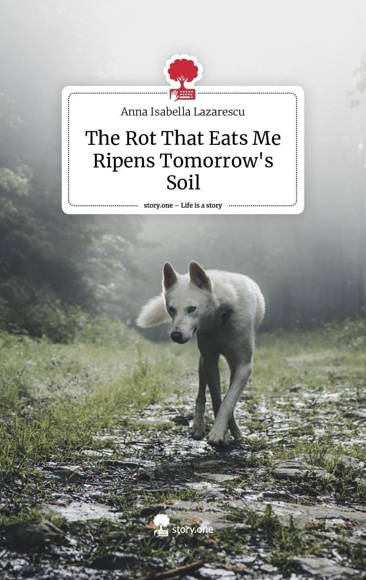 Book cover of The Rot That Eats Me Ripens Tomorrow's Soil by Anna Isabella