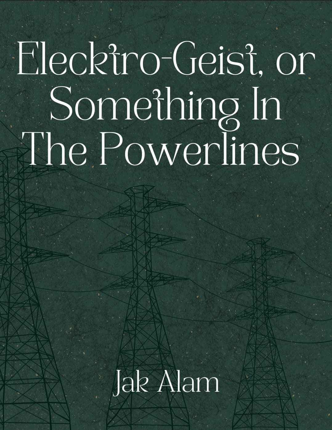 Book cover of Elektro-Geist, or Something In The Powerlines by Jak Alam