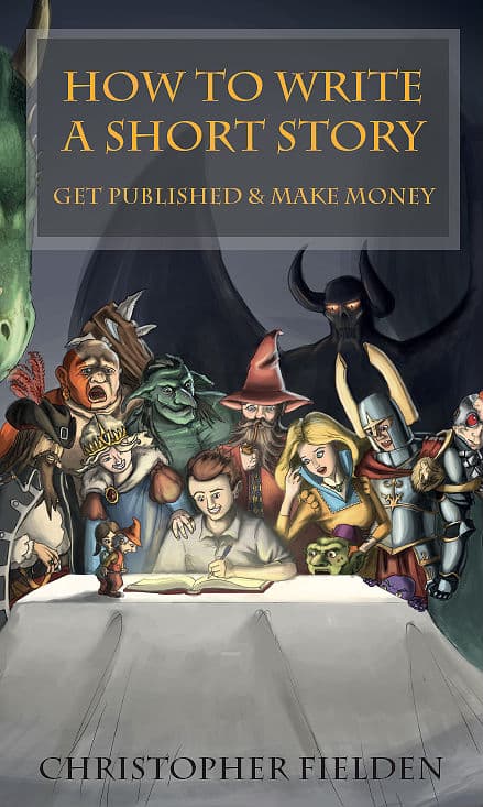Book cover of How to Write a Short Story, Get Published & Make Money by Christopher Fielden