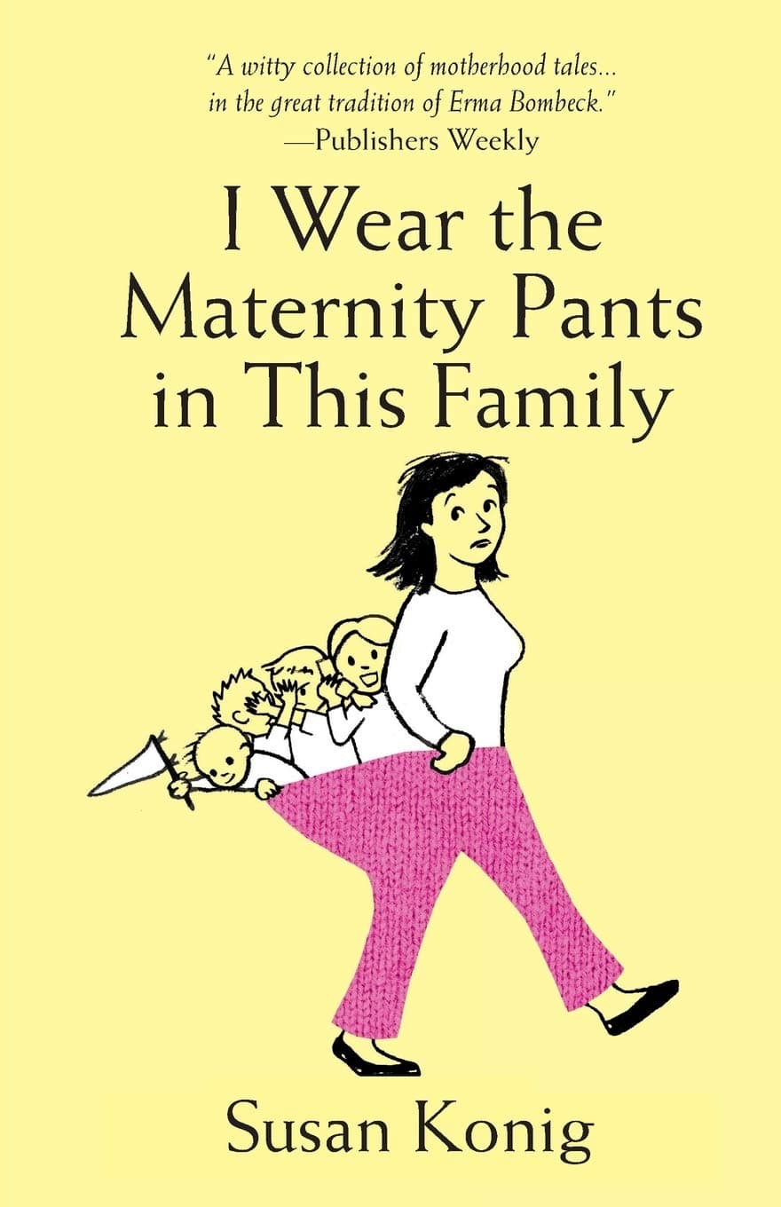 Book cover of I Wear the Maternity Pants in This Family by Susan Brady Konig