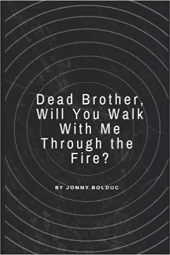 Book cover of Dead Brother, Will You Walk With Me Through the Fire by Jonny Bolduc