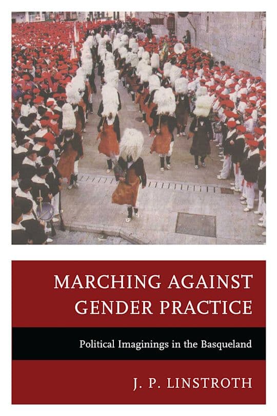 Book cover of Marching Against Gender Practice: Political Imaginings in the Basqueland by J P Linstroth
