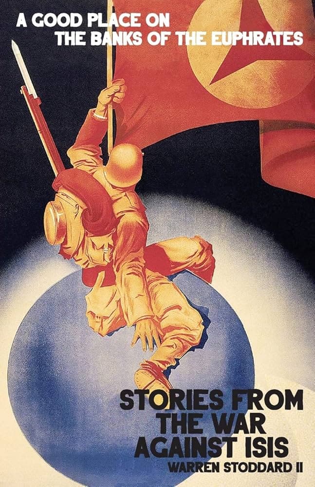 Book cover of A Good Place on the Banks of the Euphrates: Stories from the War Against ISIS by Warren Stoddard