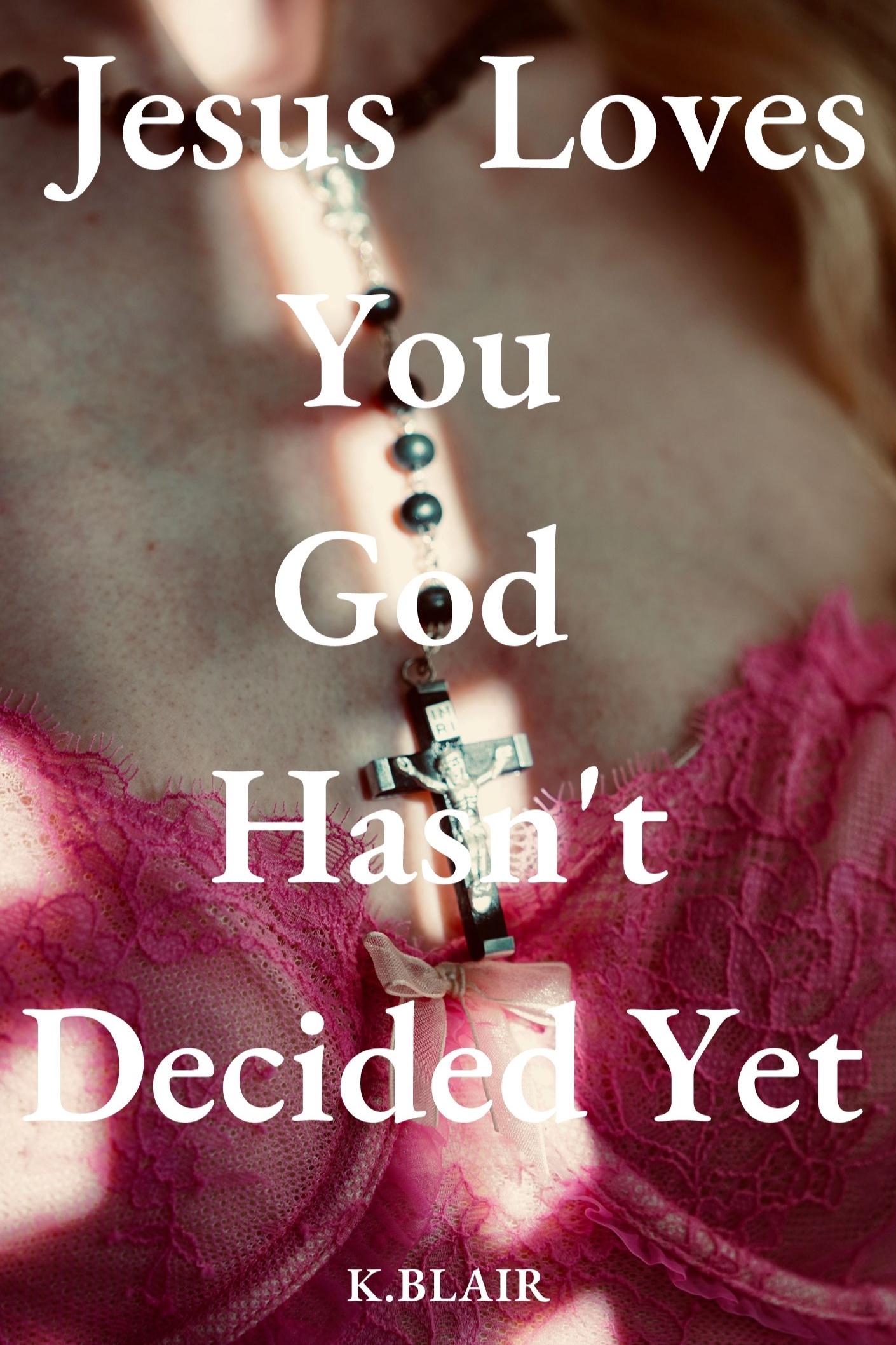 Book cover of  Jesus Loves You, God Hasn't Decided Yet by K. Blair