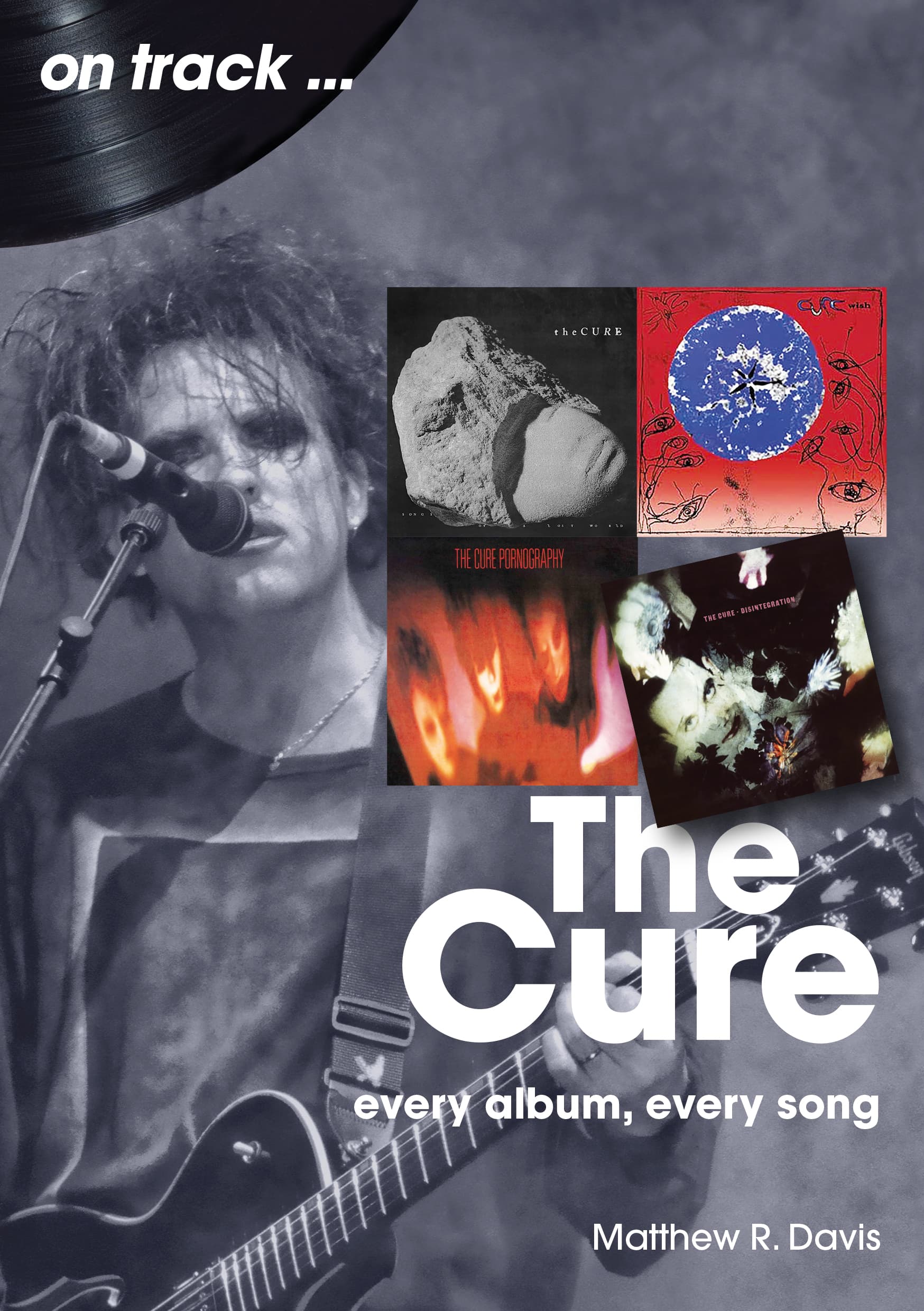 Book cover of The Cure On Track: Every Album, Every Song by Matthew R. Davis