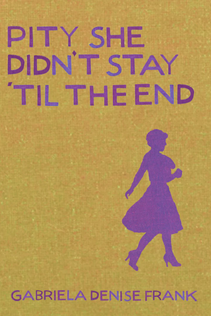 Book cover of Pity She Didn't Stay 'Til the End by Gabriela Denise Frank