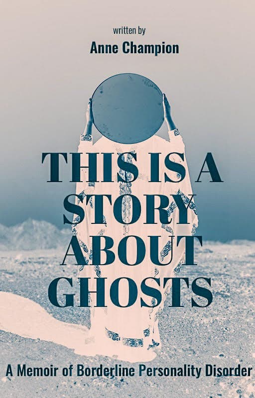 Book cover of This is a Story About Ghosts: a Memoir of Borderline Personality Disorder by Anne Champion