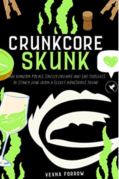 Book cover of Crunkcore Skunk [A Jammed Collection of Poetry] : Final Random Poems, Smelly Dreams & Sad Thoughts Of Stinky Junk From A Secret Monstrous Trunk  by Vevna Forrow