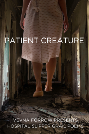 Book cover of PATIENT CREATURE: Hospital Slipper Grail Poems by Vevna Forrow