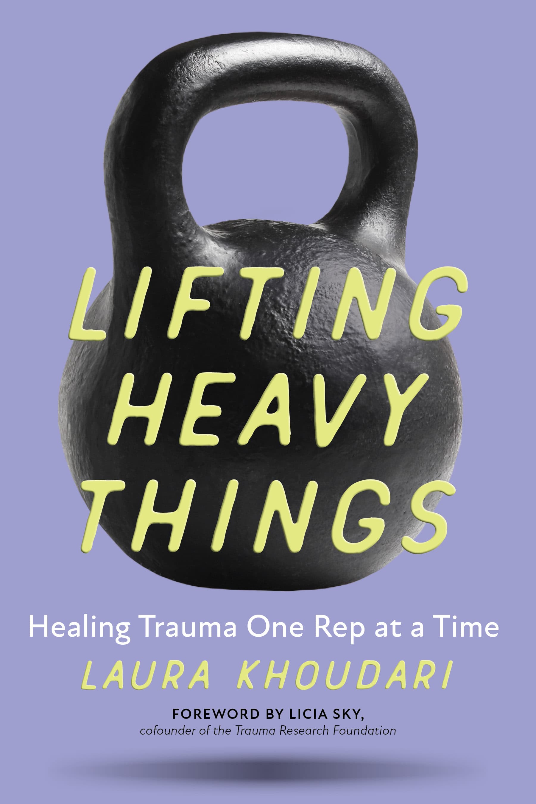 Book cover of Lifting Heavy Things: Healing Trauma One Rep at a Time by Laura Khoudari