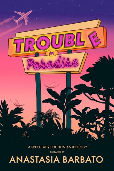Book cover of Trouble in Paradise: A Speculative Fiction Anthology by Anastasia Barbato