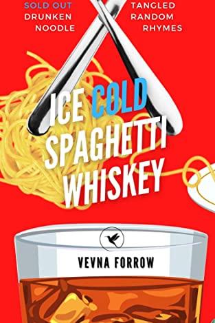 Book cover of Ice Cold Spaghetti Whiskey [A Tipsy Poetry Collection]: Hot Addictive Plates of Poems, Saucy Love & Author Drunken Words From A Sad Turtle Dove & Other Birds by Vevna Forrow