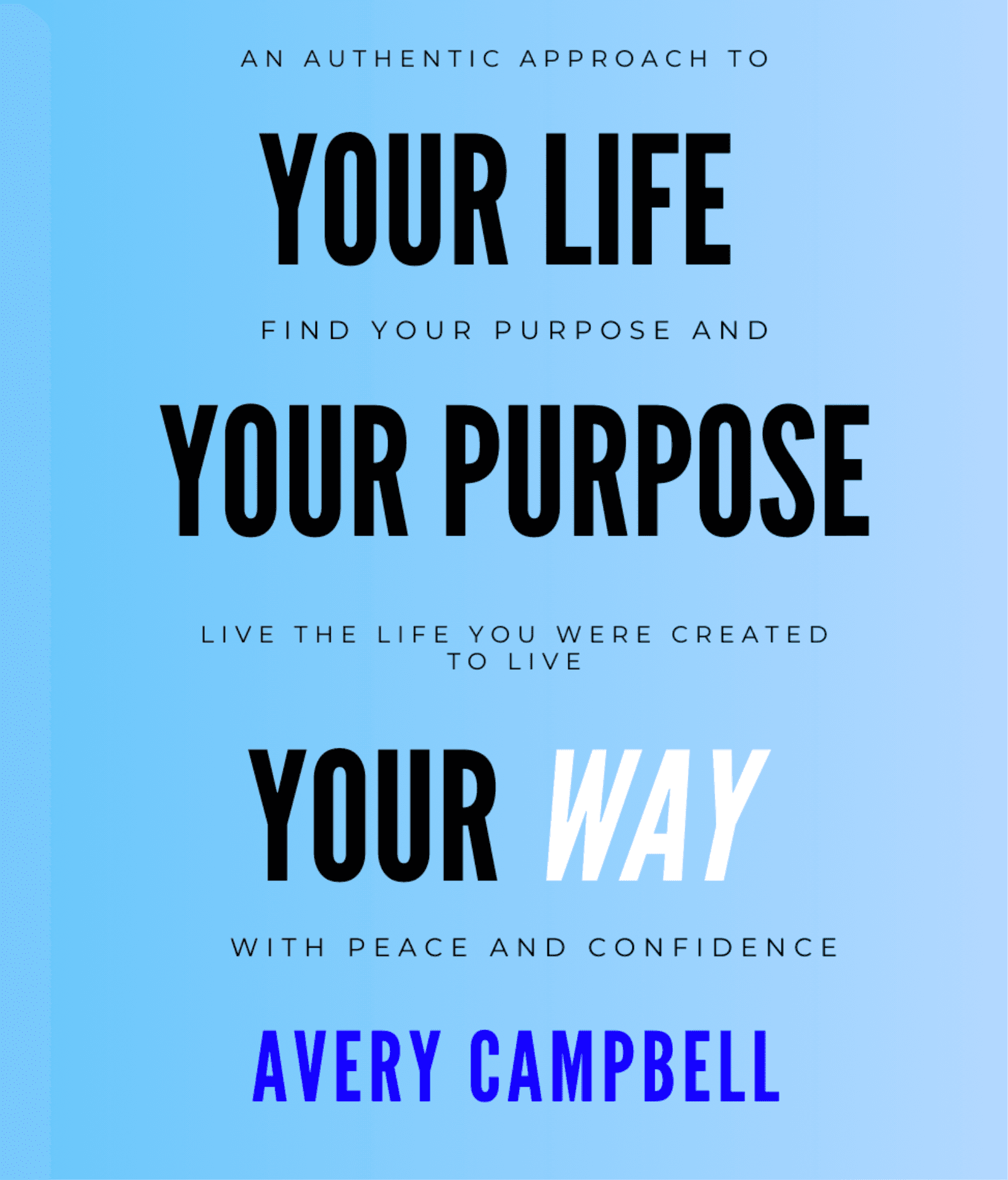 Book cover of Your Life, Your Purpose, Your Way by Avery Campbell