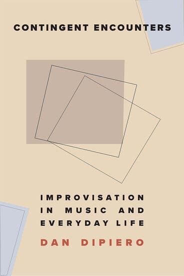 Book cover of Contingent Encounters: Improvisation in Music and Everyday Life by dan.dipiero